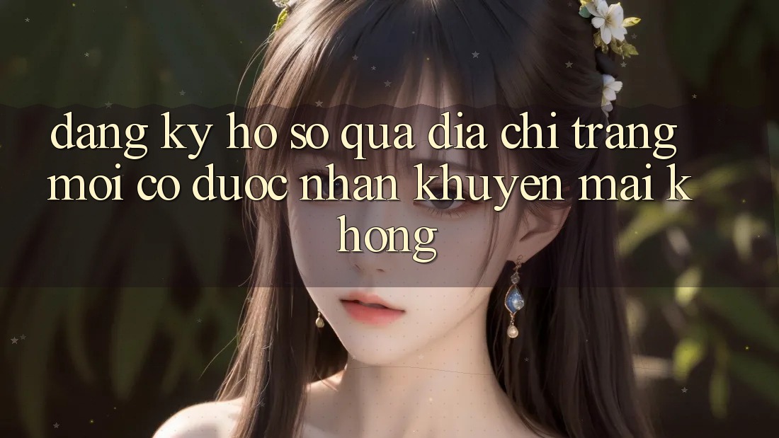 Đăng ký hồ sơ qua địa chỉ trang mới có được nhận khuyến mãi không?
