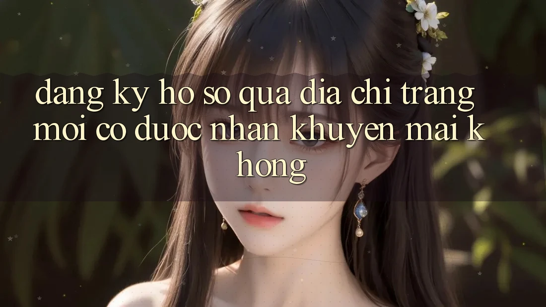 Đăng ký hồ sơ qua địa chỉ trang mới có được nhận khuyến mãi không?