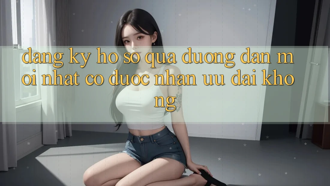 Đăng ký hồ sơ qua đường dẫn mới nhất có được nhận ưu đãi không? Đăng ký hồ sơ qua đường dẫn mới nhất có được nhận ưu đãi không?