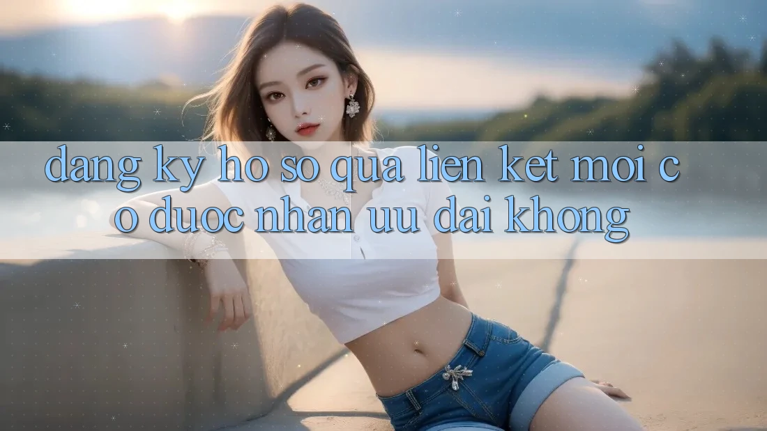 Đăng ký hồ sơ qua liên kết mới có được nhận ưu đãi không?