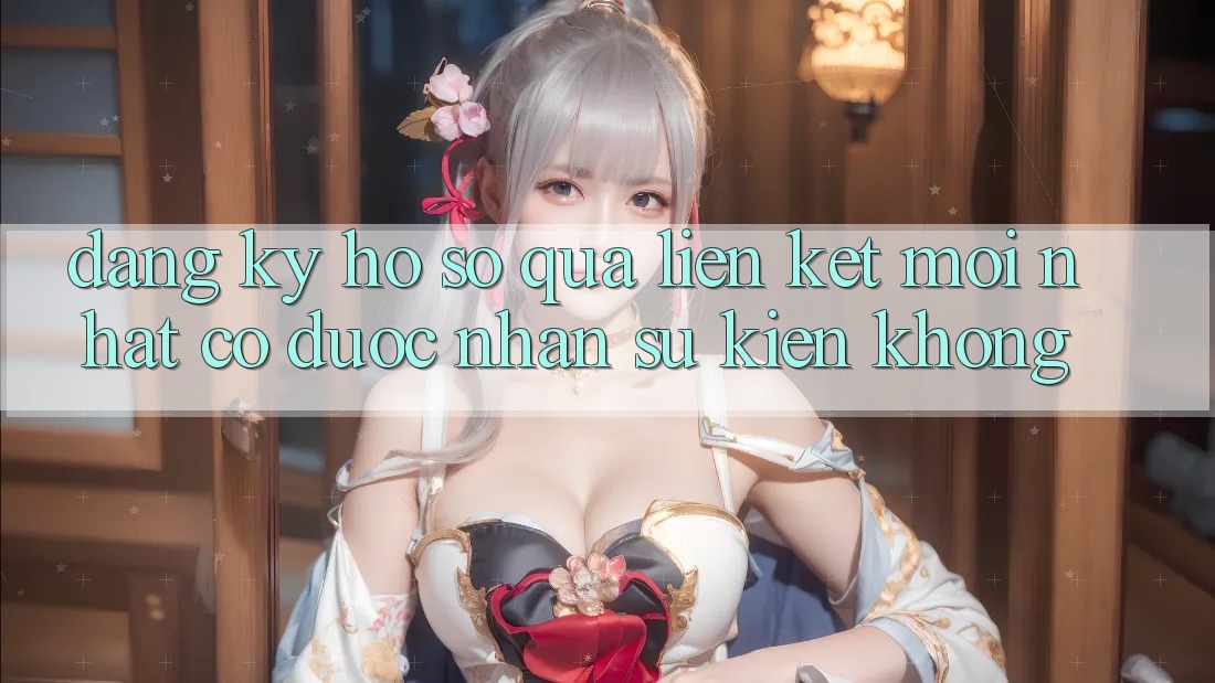 Đăng ký hồ sơ qua liên kết mới nhất có được nhận sự kiện không?