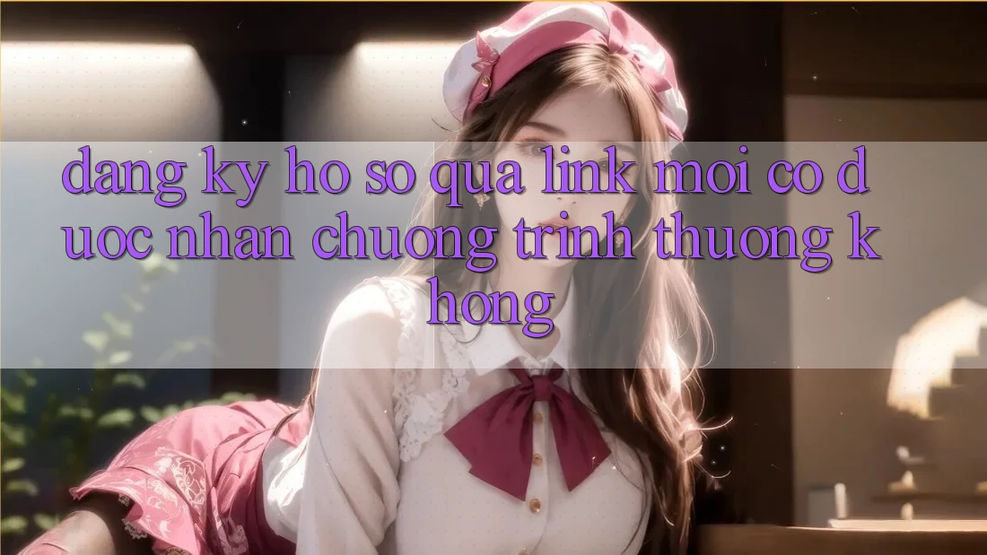 Đăng ký hồ sơ qua link mới có được nhận chương trình thưởng không?
