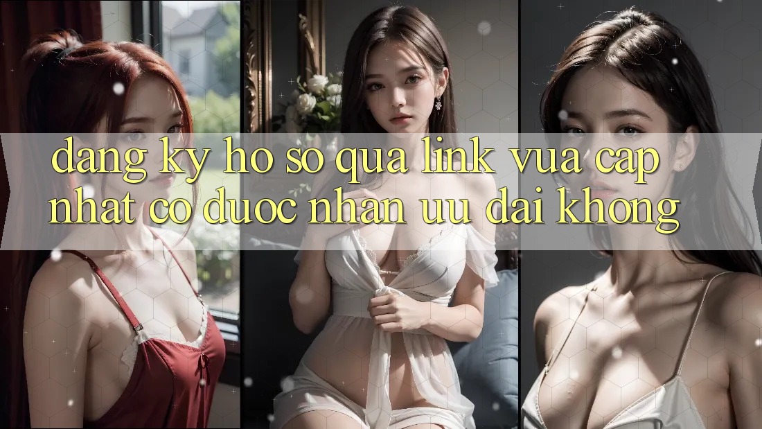 Đăng ký hồ sơ qua link vừa cập nhật có được nhận ưu đãi không? Đăng ký hồ sơ qua link vừa cập nhật có được nhận ưu đãi không?