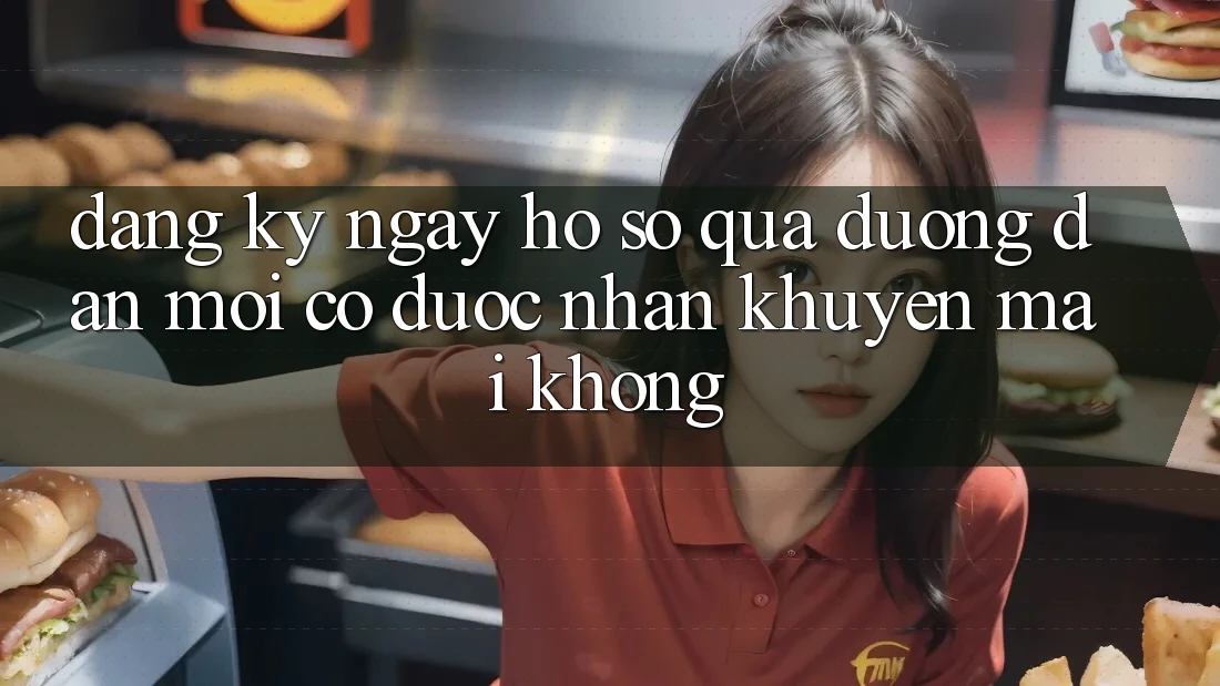 Đăng ký ngay hồ sơ qua đường dẫn mới có được nhận khuyến mãi không?