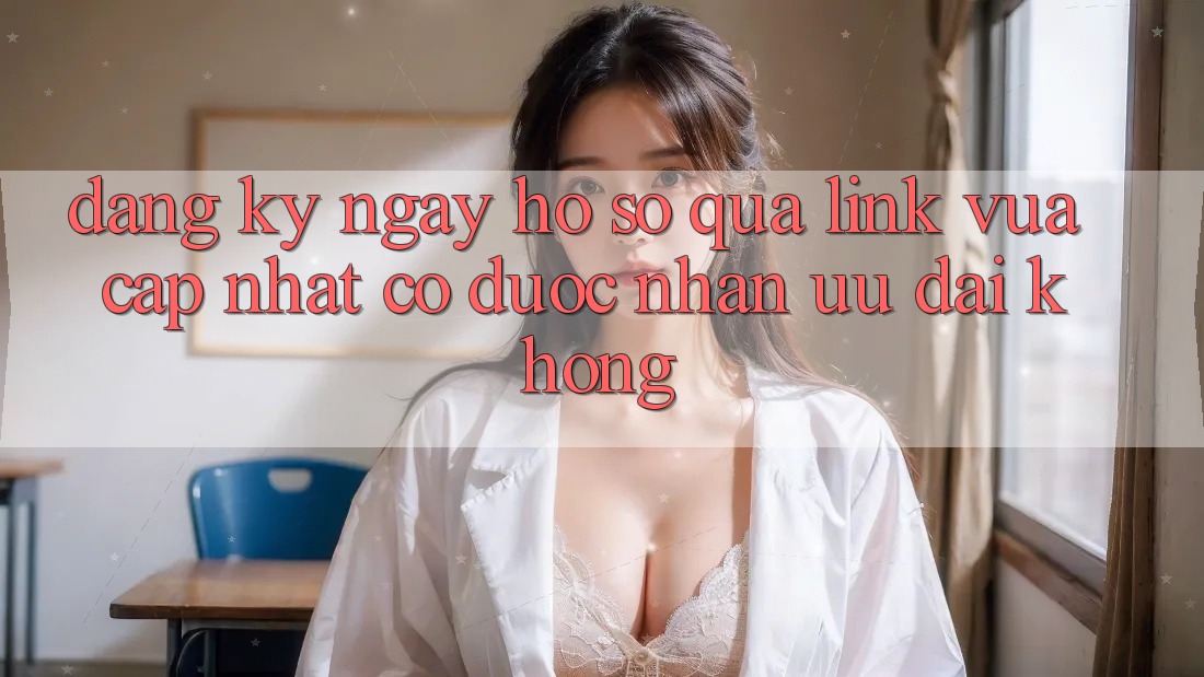 Đăng ký ngay hồ sơ qua link vừa cập nhật có được nhận ưu đãi không? Đăng ký ngay hồ sơ qua link vừa cập nhật có được nhận ưu đãi không?