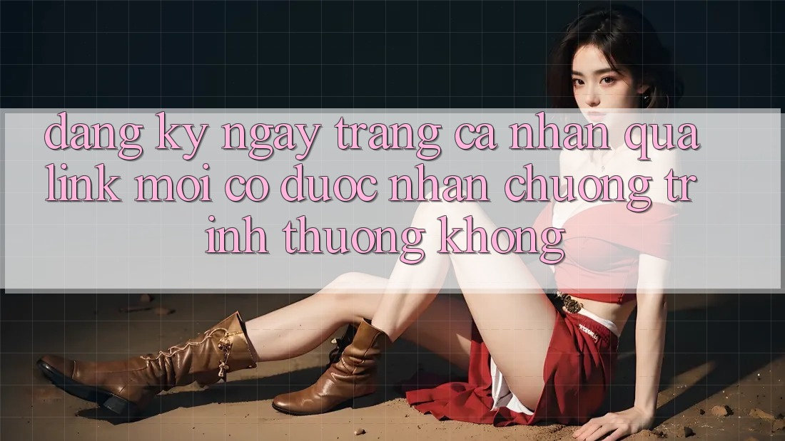 Đăng ký ngay trang cá nhân qua link mới có được nhận chương trình thưởng không? Đăng ký ngay trang cá nhân qua link mới có được nhận chương trình thưởng không?