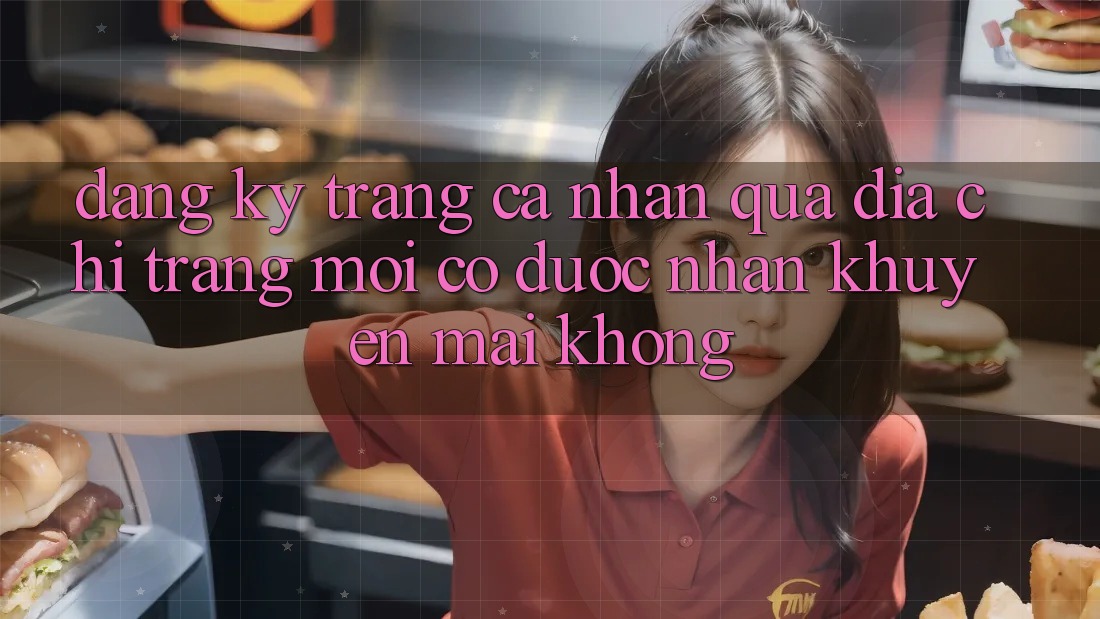 Đăng ký trang cá nhân qua địa chỉ trang mới có được nhận khuyến mãi không?
