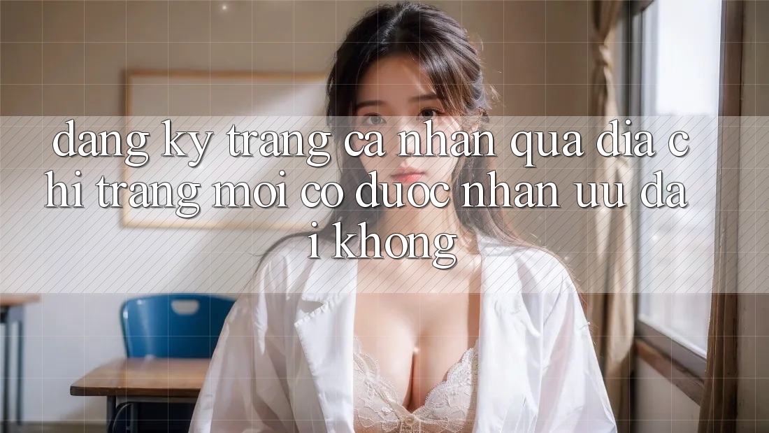 Đăng ký trang cá nhân qua địa chỉ trang mới có được nhận ưu đãi không? Đăng ký trang cá nhân qua địa chỉ trang mới có được nhận ưu đãi không?