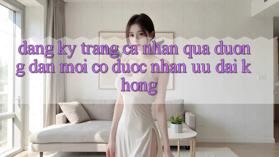 Đăng ký trang cá nhân qua đường dẫn mới có được nhận ưu đãi không?