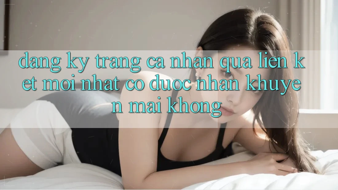 Đăng ký trang cá nhân qua liên kết mới nhất có được nhận khuyến mãi không?