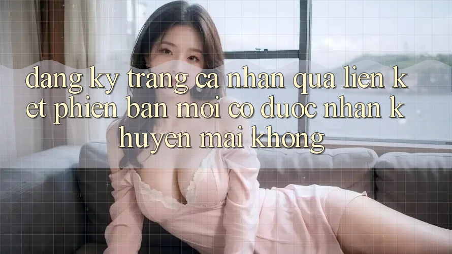 Đăng ký trang cá nhân qua liên kết phiên bản mới có được nhận khuyến mãi không?