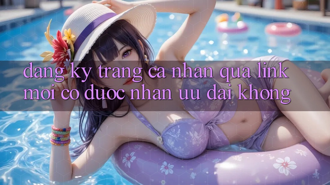 Đăng ký trang cá nhân qua link mới có được nhận ưu đãi không? Đăng ký trang cá nhân qua link mới có được nhận ưu đãi không?