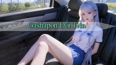 Gashapon Đổi tiền