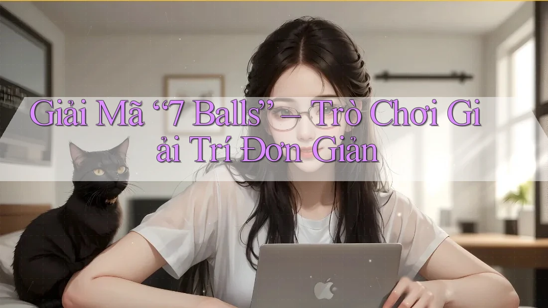 Giải Mã “7 Balls” – Trò Chơi Giải Trí Đơn Giản