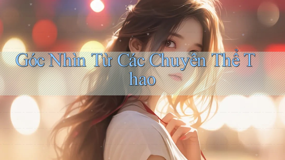 Góc Nhìn Từ Các Chuyên Thể Thao Góc Nhìn Từ Các Chuyên Thể Thao