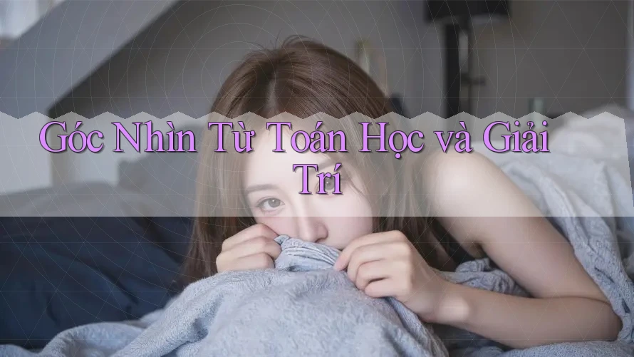 Góc Nhìn Từ Toán Học và Giải Trí Góc Nhìn Từ Toán Học và Giải Trí