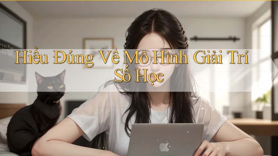 Hiểu Đúng Về Mô Hình Giải Trí Số Học