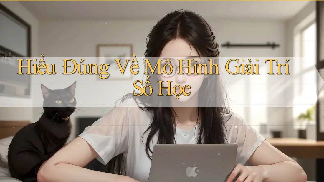 Hiểu Đúng Về Mô Hình Giải Trí Số Học Hiểu Đúng Về Mô Hình Giải Trí Số Học