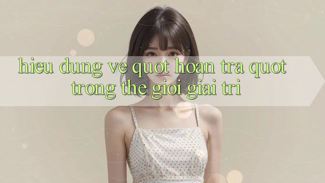 Hiểu Đúng Về " Hoàn Trả" Trong Thế Giới Giải Trí Hiểu Đúng Về " Hoàn Trả" Trong Thế Giới Giải Trí