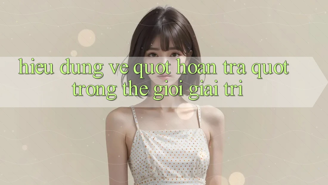 Hiểu Đúng Về " Hoàn Trả" Trong Thế Giới Giải Trí Hiểu Đúng Về " Hoàn Trả" Trong Thế Giới Giải Trí