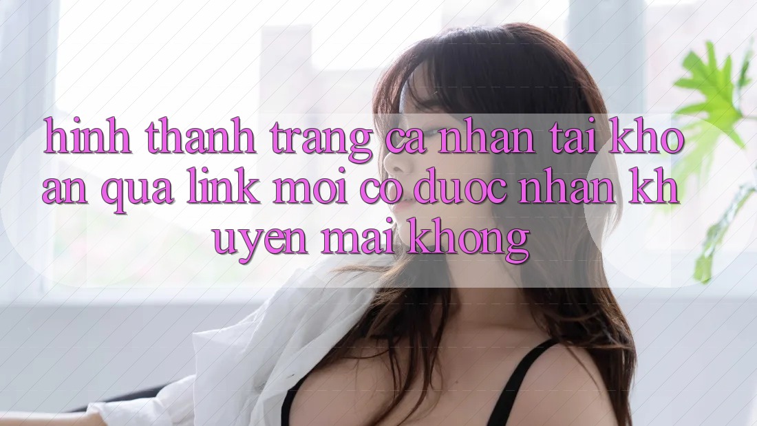 Hình thành trang cá nhân tài khoản qua link mới có được nhận khuyến mãi không? Hình thành trang cá nhân tài khoản qua link mới có được nhận khuyến mãi không?