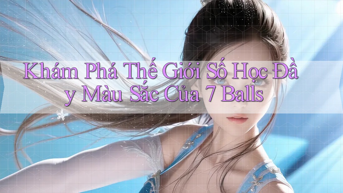 Khám Phá Thế Giới Số Học Đầy Màu Sắc Của 7 Balls Khám Phá Thế Giới Số Học Đầy Màu Sắc Của 7 Balls