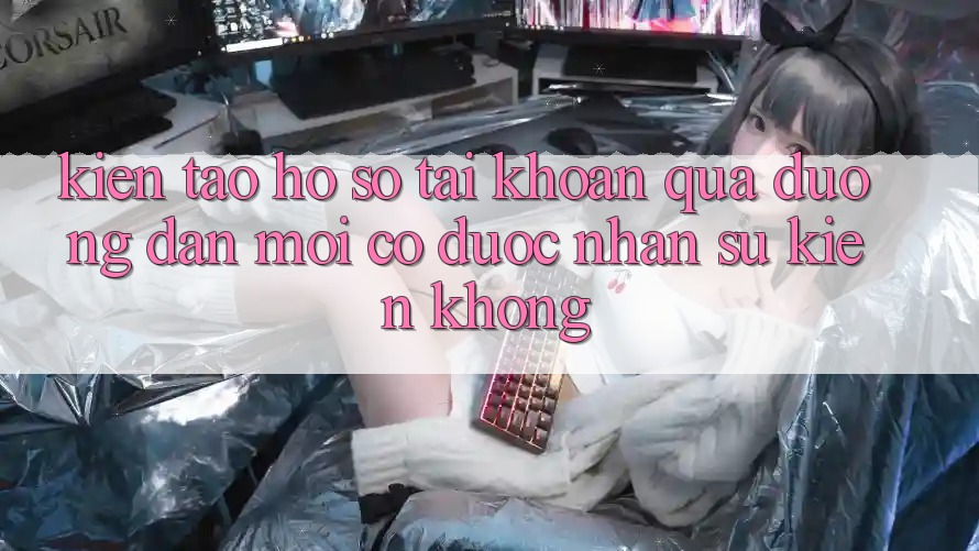 Kiến tạo hồ sơ tài khoản qua đường dẫn mới có được nhận sự kiện không?
