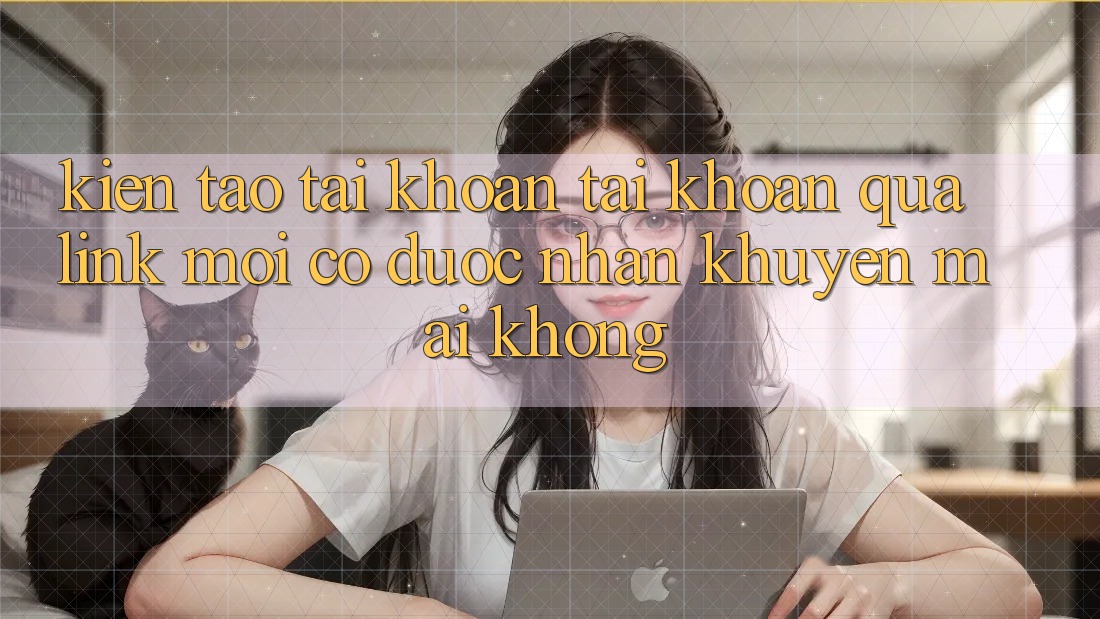 Kiến tạo tài khoản tài khoản qua link mới có được nhận khuyến mãi không?