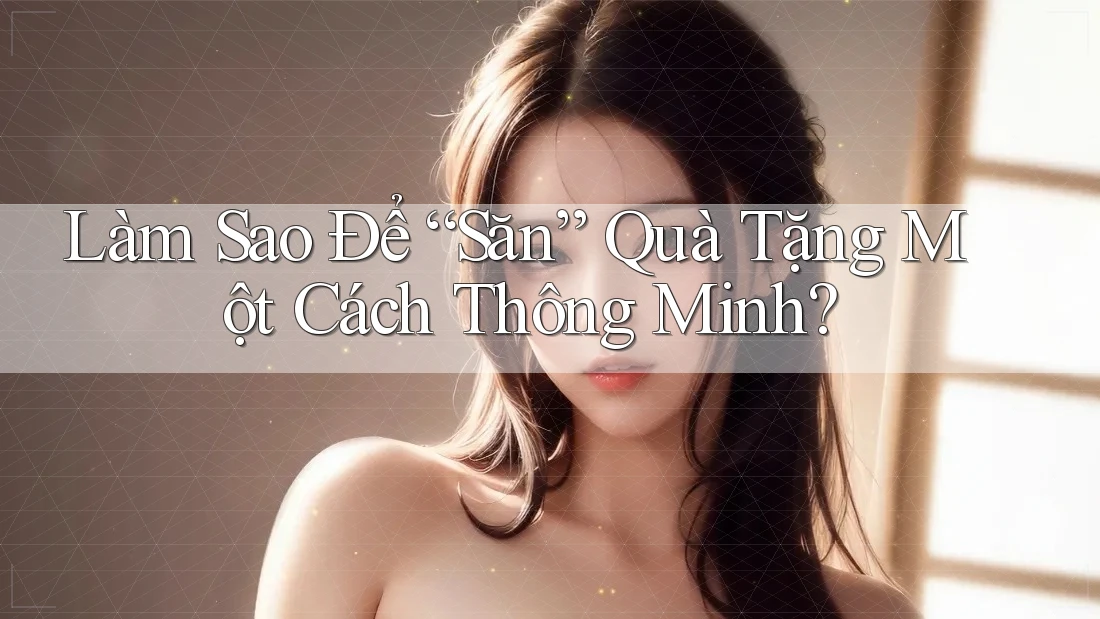 Làm Sao Để “Săn” Quà Tặng Một Cách Thông Minh? Làm Sao Để “Săn” Quà Tặng Một Cách Thông Minh?