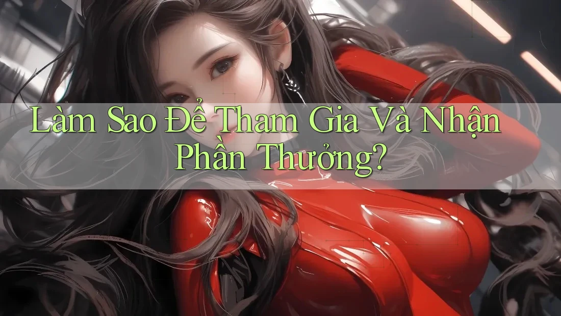 Làm Sao Để Tham Gia Và Nhận Phần Thưởng?