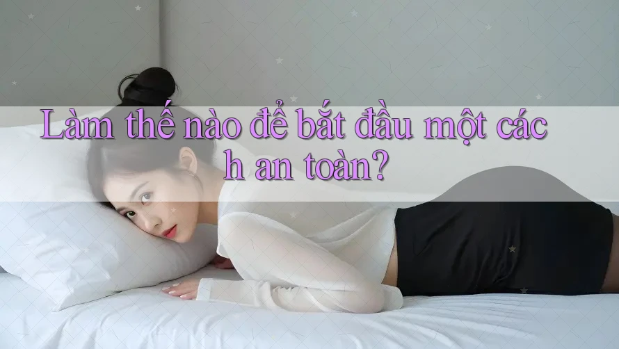 Làm thế nào để bắt đầu một cách an toàn? Làm thế nào để bắt đầu một cách an toàn?