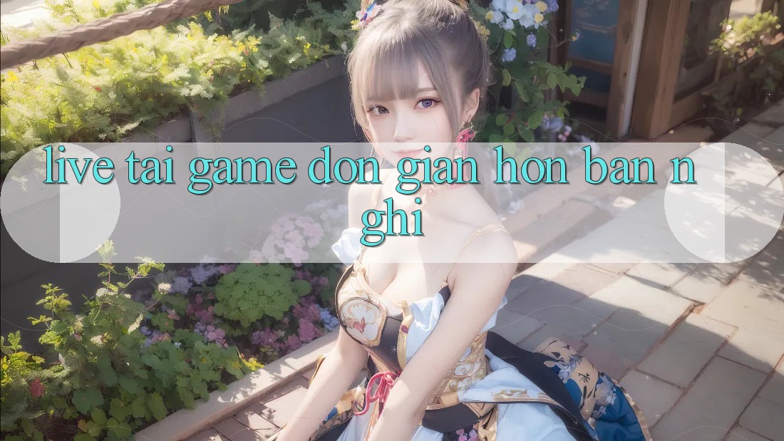 “Live Tải Game” – Đơn Giản Hơn Bạn Nghĩ! “Live Tải Game” – Đơn Giản Hơn Bạn Nghĩ!