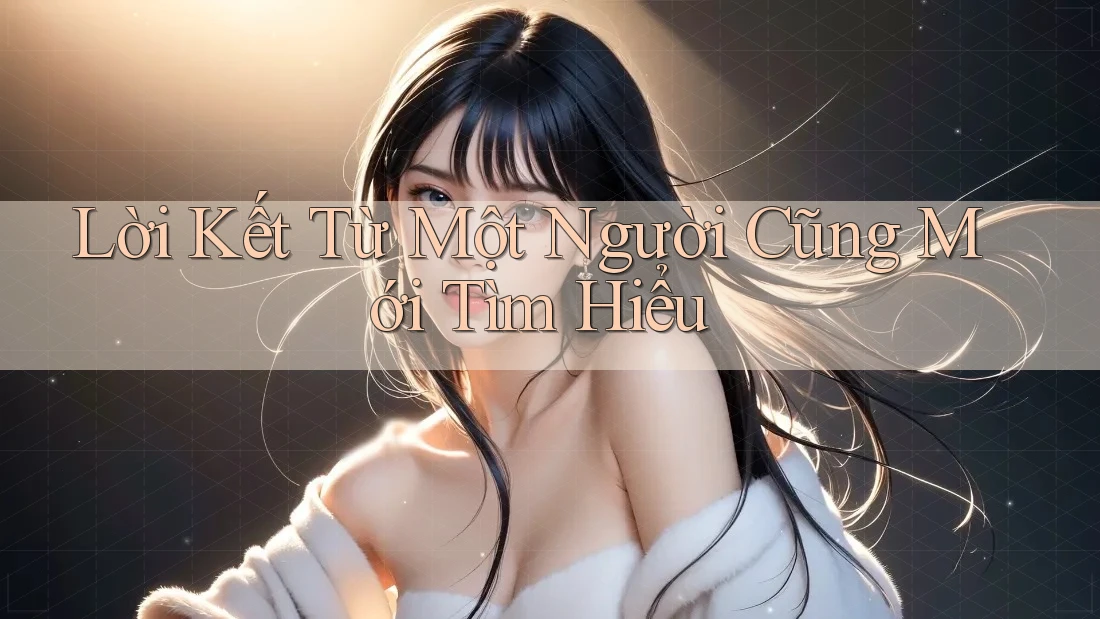 Lời Kết Từ Một Người Cũng Mới Tìm Hiểu