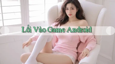 Lối vào Game Android