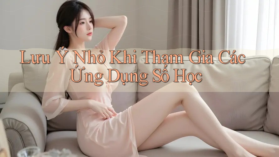 Lưu Ý Nhỏ Khi Tham Gia Các Ứng Dụng Số Học