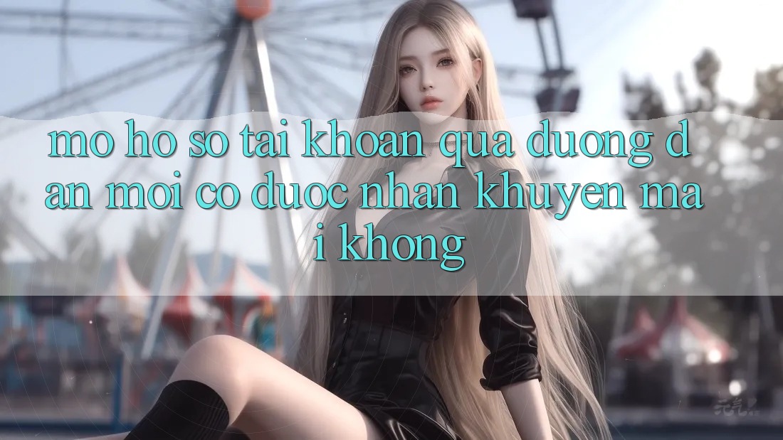 Mở hồ sơ tài khoản qua đường dẫn mới có được nhận khuyến mãi không?