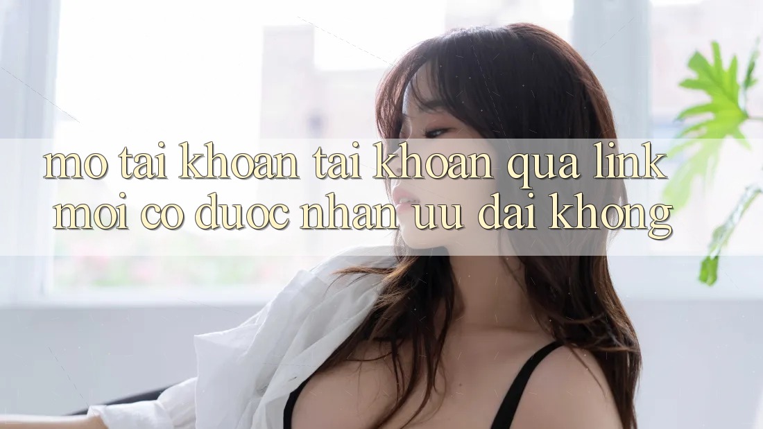Mở tài khoản tài khoản qua link mới có được nhận ưu đãi không?