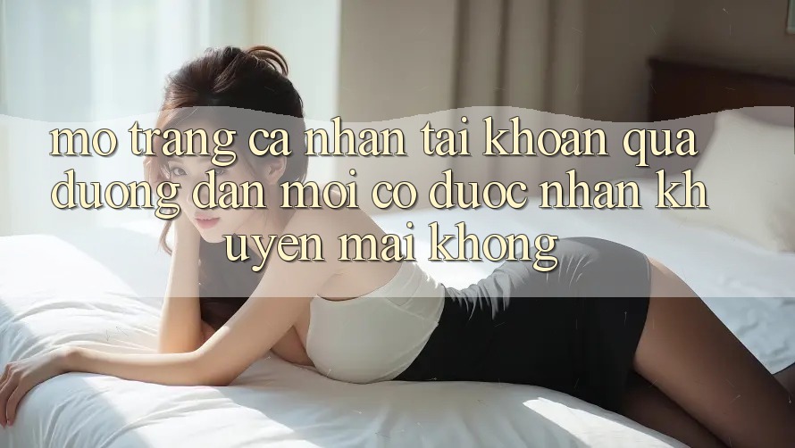 Mở trang cá nhân tài khoản qua đường dẫn mới có được nhận khuyến mãi không? Mở trang cá nhân tài khoản qua đường dẫn mới có được nhận khuyến mãi không?