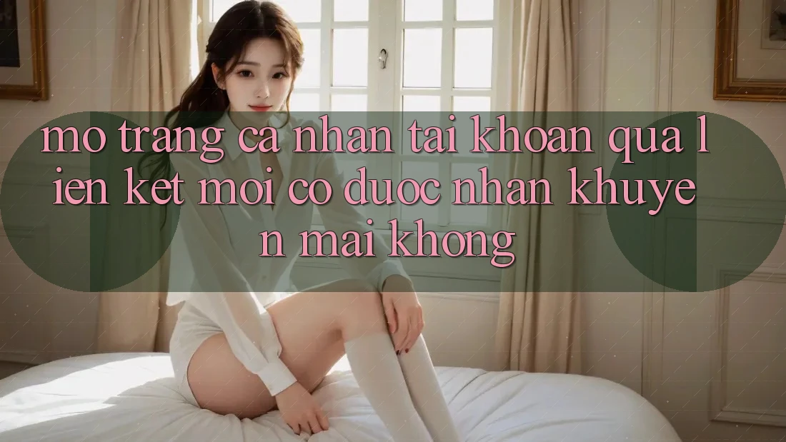 Mở trang cá nhân tài khoản qua liên kết mới có được nhận khuyến mãi không?