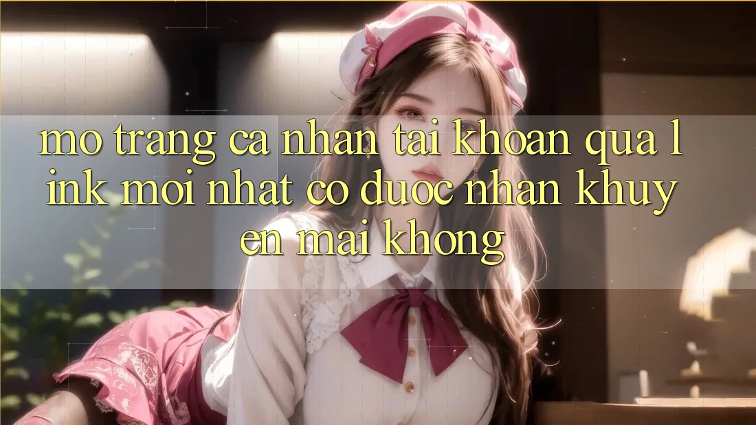 Mở trang cá nhân tài khoản qua link mới nhất có được nhận khuyến mãi không?