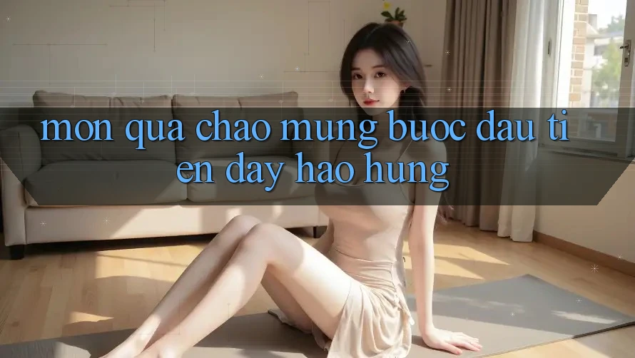“Món Quà Chào Mừng” – Bước Đầu Tiên Đầy Hào Hứng “Món Quà Chào Mừng” – Bước Đầu Tiên Đầy Hào Hứng