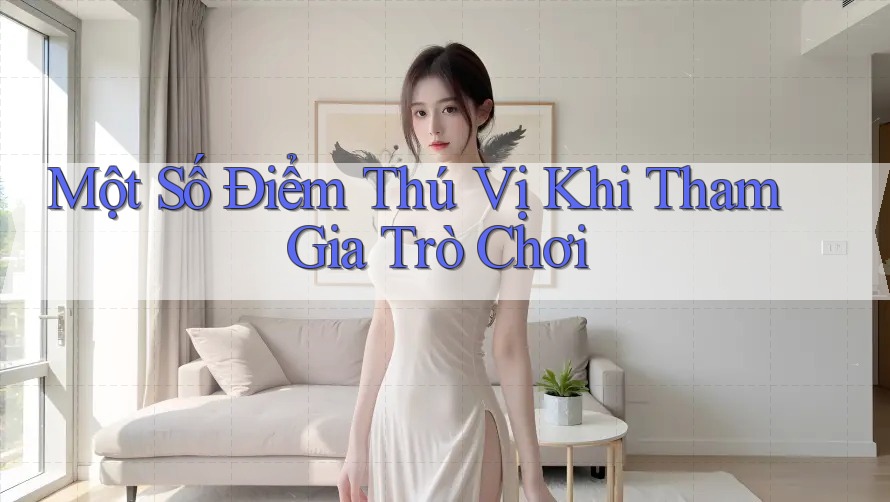 Một Số Điểm Thú Vị Khi Tham Gia Trò Chơi Một Số Điểm Thú Vị Khi Tham Gia Trò Chơi