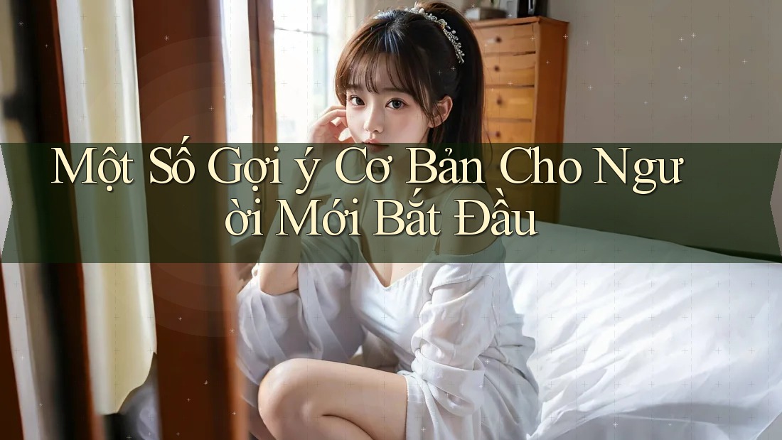 Một Số Gợi ý Cơ Bản Cho Người Mới Bắt Đầu Một Số Gợi ý Cơ Bản Cho Người Mới Bắt Đầu