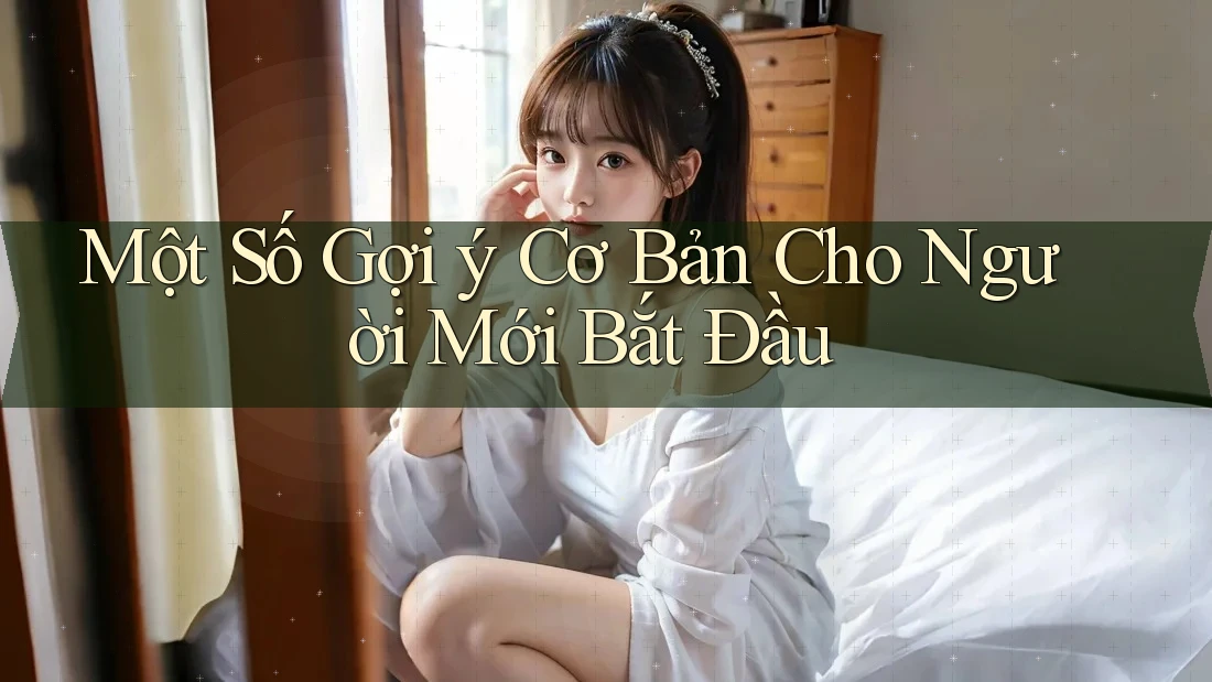Một Số Gợi ý Cơ Bản Cho Người Mới Bắt Đầu Một Số Gợi ý Cơ Bản Cho Người Mới Bắt Đầu