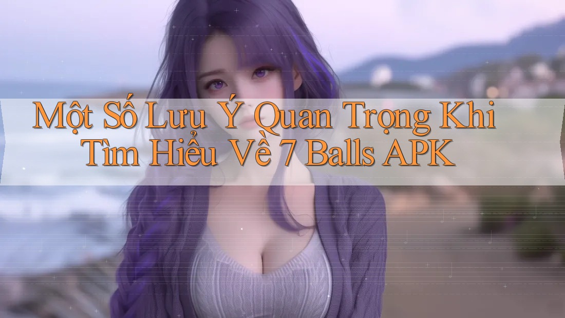 Một Số Lưu Ý Quan Trọng Khi Tìm Hiểu Về 7 Balls APK Một Số Lưu Ý Quan Trọng Khi Tìm Hiểu Về 7 Balls APK