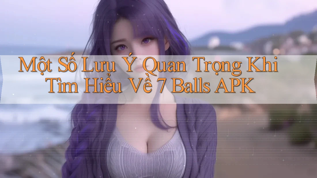 Một Số Lưu Ý Quan Trọng Khi Tìm Hiểu Về 7 Balls APK Một Số Lưu Ý Quan Trọng Khi Tìm Hiểu Về 7 Balls APK