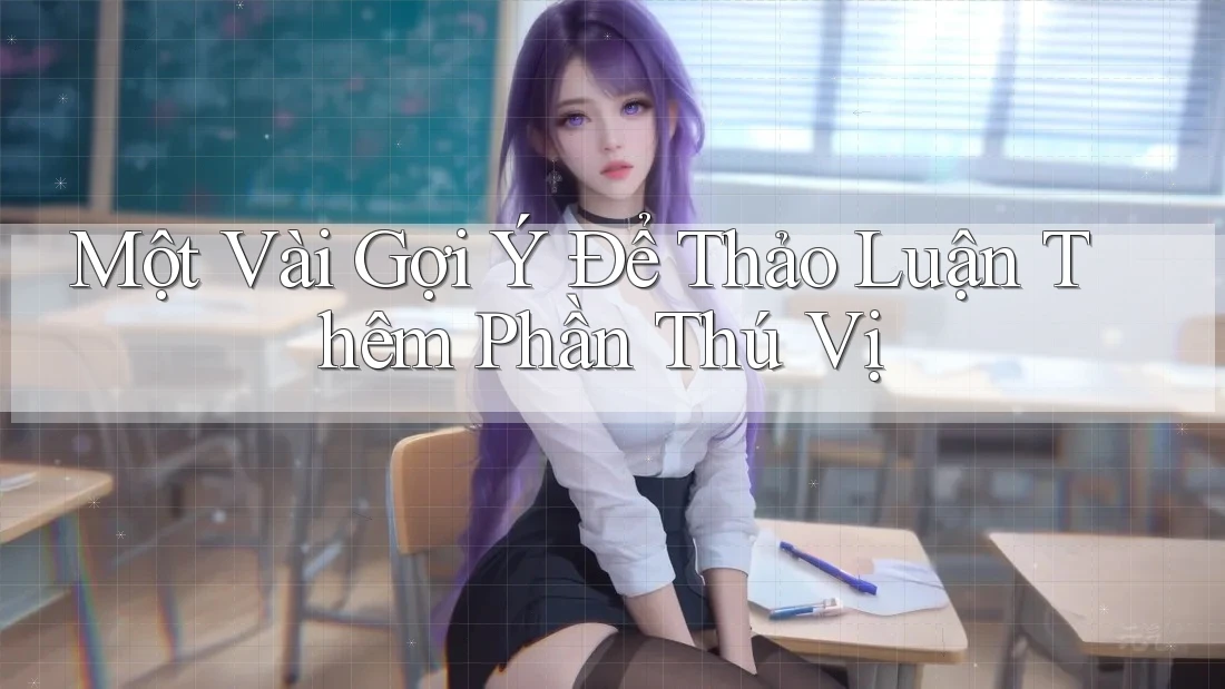 Một Vài Gợi Ý Để Thảo Luận Thêm Phần Thú Vị Một Vài Gợi Ý Để Thảo Luận Thêm Phần Thú Vị