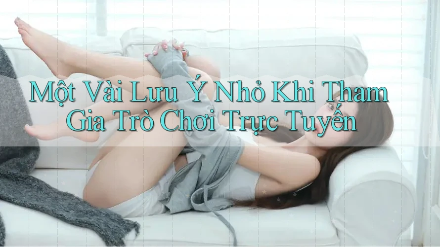 Một Vài Lưu ý Nhỏ Khi Tham Gia Trò Chơi Trực Tuyến Một Vài Lưu ý Nhỏ Khi Tham Gia Trò Chơi Trực Tuyến