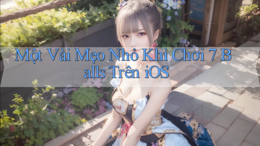 Một Vài Mẹo Nhỏ Khi Chơi 7 Balls Trên iOS
