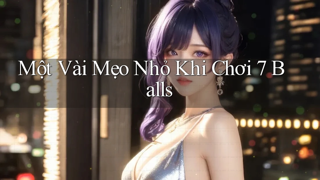 Một Vài Mẹo Nhỏ Khi Chơi 7 Balls